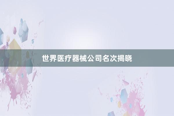 世界医疗器械公司名次揭晓